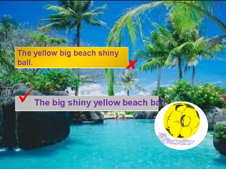 The yellow big beach shiny ball. ü x The big shiny yellow beach ball.