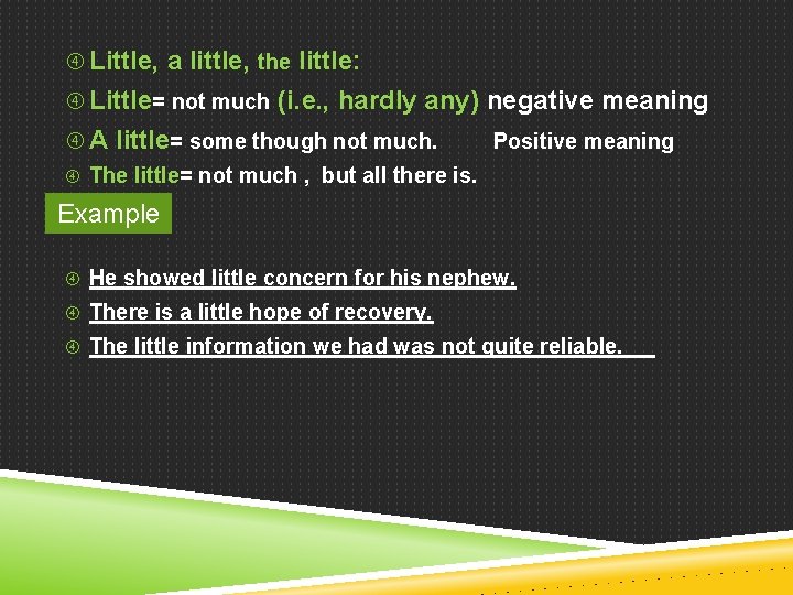  Little, a little, the little: Little= not much (i. e. , hardly any)