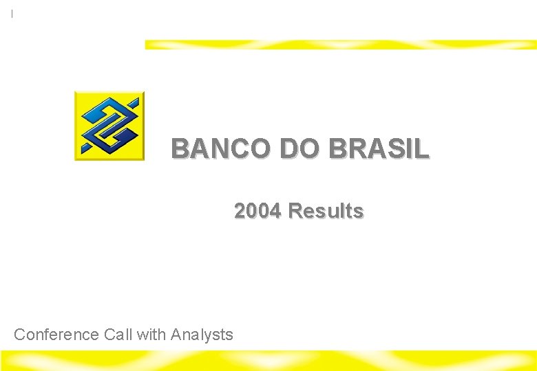 Banco do Brasil 2004 BANCO DO BRASIL 2004 Results Conference Call with Analysts Investor