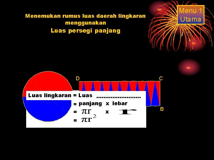 Menu 1 Utama Menemukan rumus luas daerah lingkaran menggunakan Luas persegi panjang D Luas