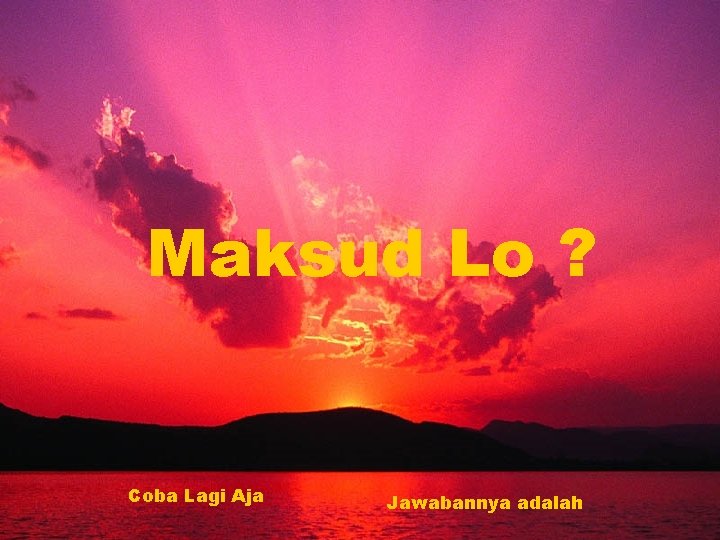 Maksud Lo ? Coba Lagi Aja Jawabannya adalah 