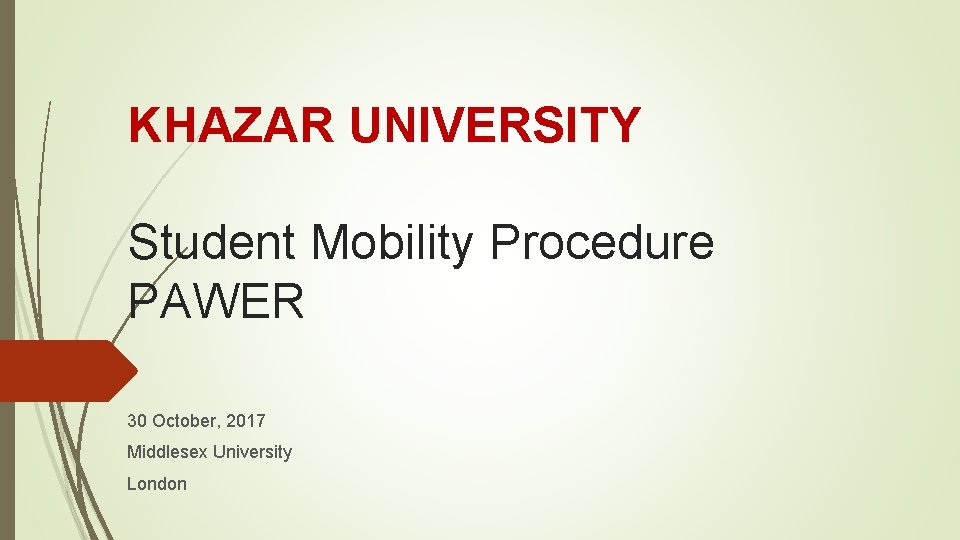 KHAZAR UNIVERSITY Student Mobility Procedure PAWER 30 October, 2017 Middlesex University London 