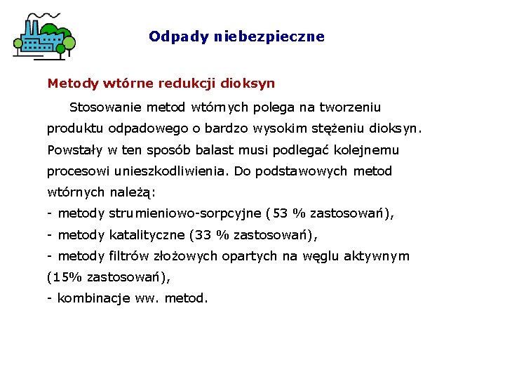 Odpady niebezpieczne Metody wtórne redukcji dioksyn Stosowanie metod wtórnych polega na tworzeniu produktu odpadowego