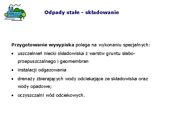 Odpady stałe - składowanie Przygotowanie wysypiska polega na wykonaniu specjalnych: • uszczelnień niecki składowiska