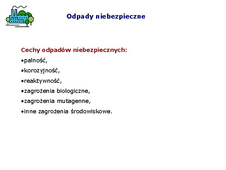 Odpady niebezpieczne Cechy odpadów niebezpiecznych: • palność, • korozyjność, • reaktywność, • zagrożenia biologiczne,