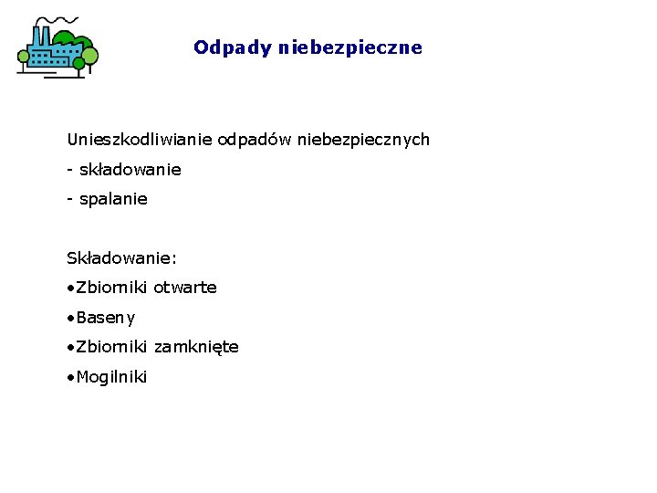 Odpady niebezpieczne Unieszkodliwianie odpadów niebezpiecznych - składowanie - spalanie Składowanie: • Zbiorniki otwarte •