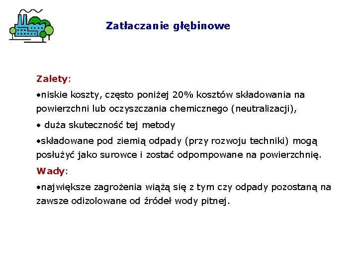 Zatłaczanie głębinowe Zalety: • niskie koszty, często poniżej 20% kosztów składowania na powierzchni lub
