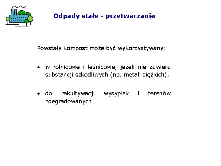 Odpady stałe - przetwarzanie Powstały kompost może być wykorzystywany: • w rolnictwie i leśnictwie,