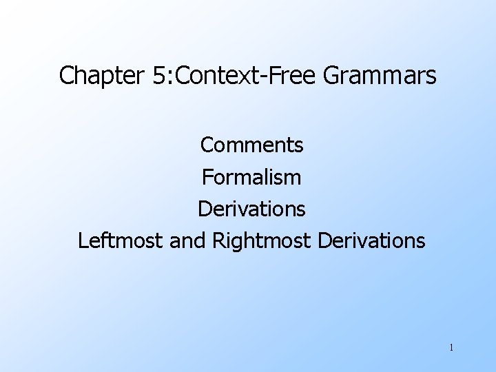 Chapter 5: Context-Free Grammars Comments Formalism Derivations Leftmost and Rightmost Derivations 1 