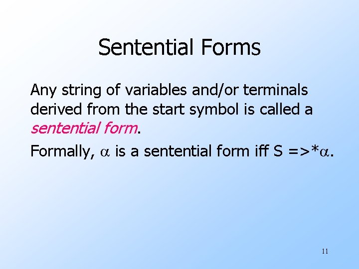 Sentential Forms Any string of variables and/or terminals derived from the start symbol is
