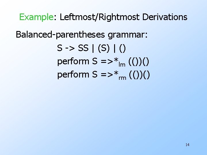 Example: Leftmost/Rightmost Derivations Balanced-parentheses grammar: S -> SS | (S) | () perform S