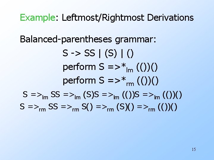 Example: Leftmost/Rightmost Derivations Balanced-parentheses grammar: S -> SS | (S) | () perform S