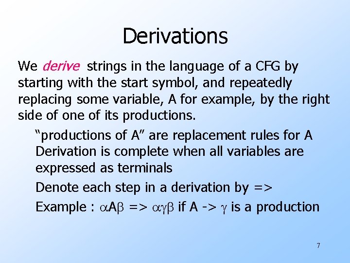 Derivations We derive strings in the language of a CFG by starting with the
