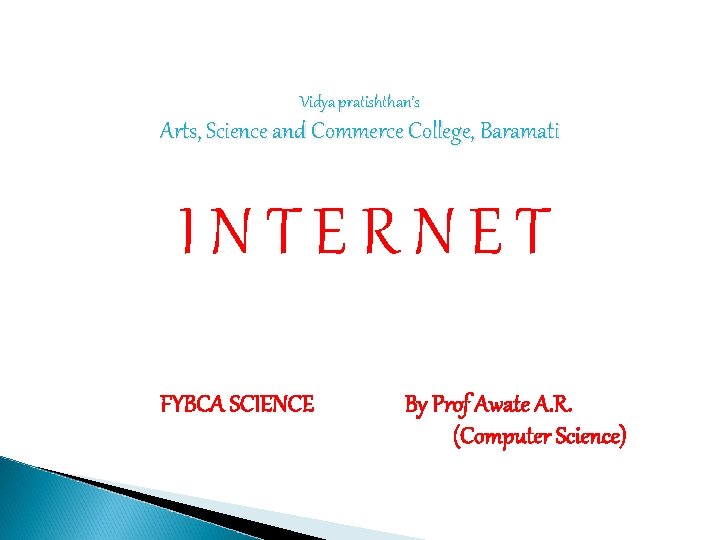 Vidya pratishthan’s Arts, Science and Commerce College, Baramati INTERNET FYBCA SCIENCE By Prof Awate