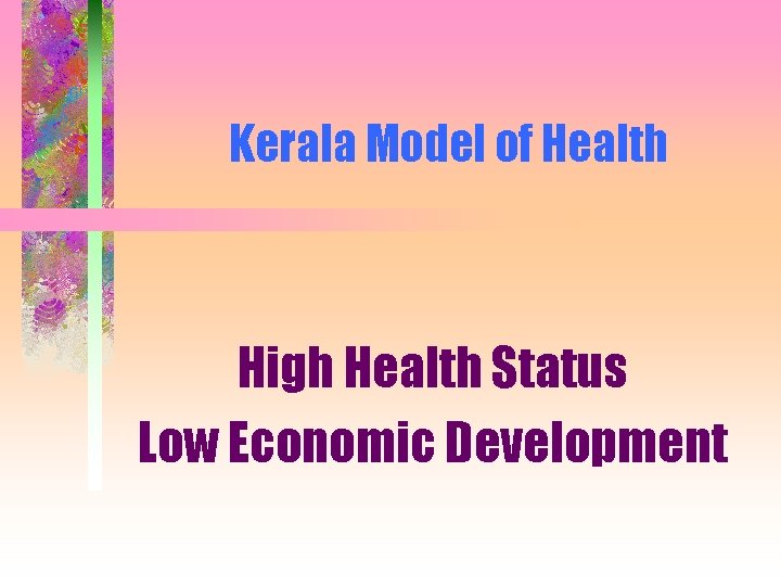 Kerala Model of Health High Health Status Low Economic Development 