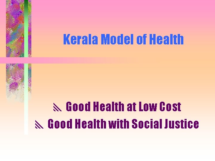 Kerala Model of Health y. Good Health at Low Cost y. Good Health with