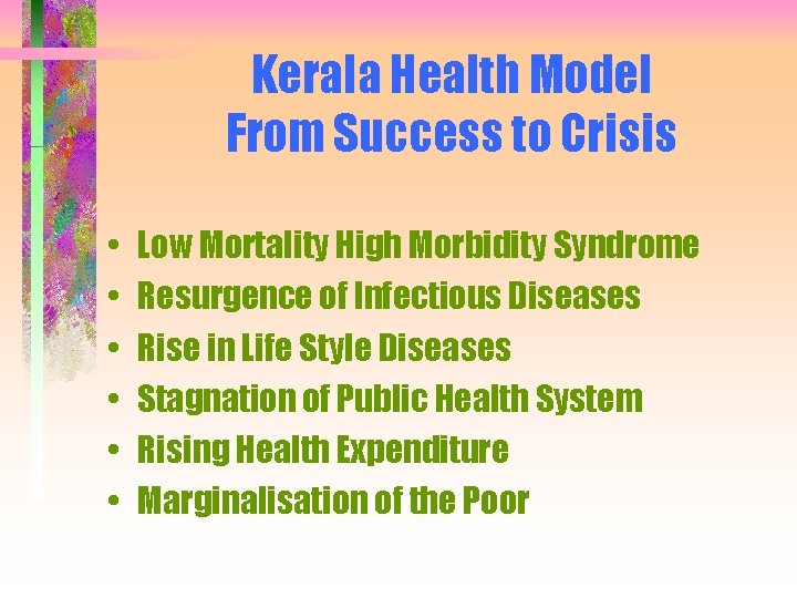 Kerala Health Model From Success to Crisis • • • Low Mortality High Morbidity