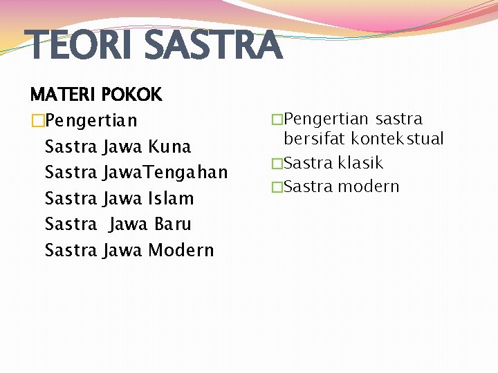 TEORI SASTRA MATERI POKOK �Pengertian Sastra Jawa Kuna Sastra Jawa. Tengahan Sastra Jawa Islam