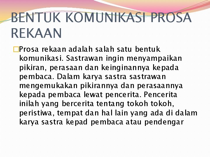 BENTUK KOMUNIKASI PROSA REKAAN �Prosa rekaan adalah satu bentuk komunikasi. Sastrawan ingin menyampaikan pikiran,