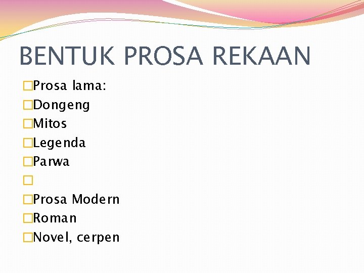 BENTUK PROSA REKAAN �Prosa lama: �Dongeng �Mitos �Legenda �Parwa � �Prosa Modern �Roman �Novel,