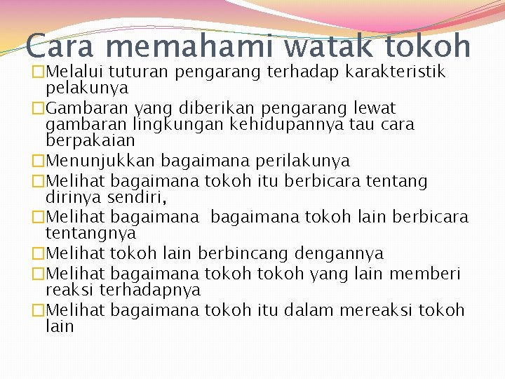 Cara memahami watak tokoh �Melalui tuturan pengarang terhadap karakteristik pelakunya �Gambaran yang diberikan pengarang