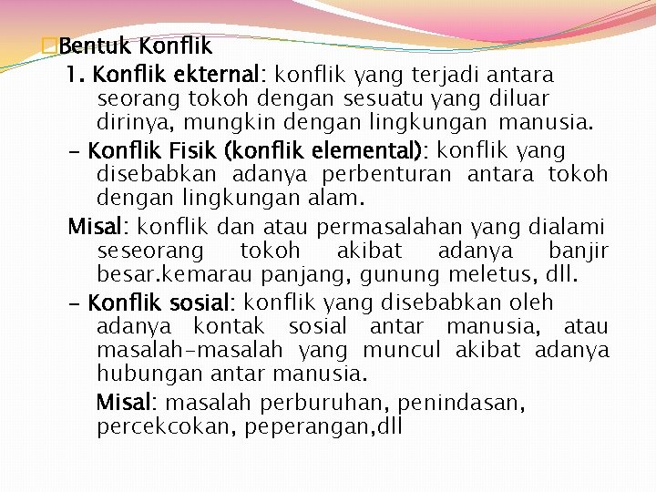 �Bentuk Konflik 1. Konflik ekternal: konflik yang terjadi antara seorang tokoh dengan sesuatu yang