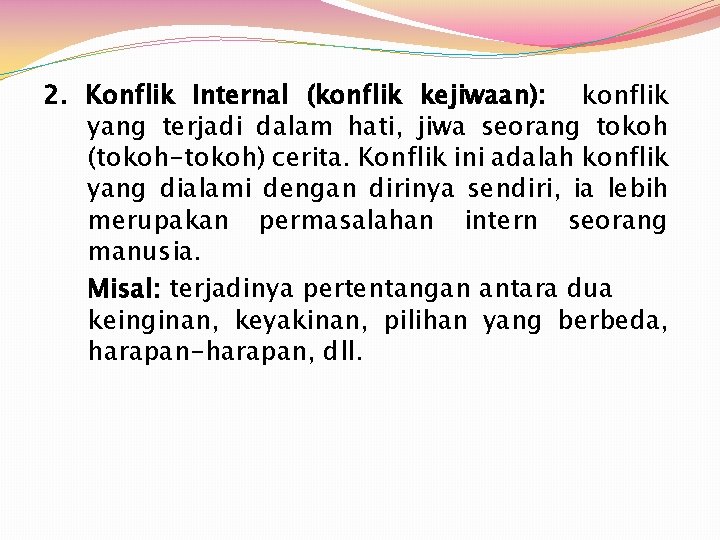 2. Konflik Internal (konflik kejiwaan): konflik yang terjadi dalam hati, jiwa seorang tokoh (tokoh-tokoh)