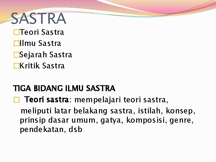 SASTRA �Teori Sastra �Ilmu Sastra �Sejarah Sastra �Kritik Sastra TIGA BIDANG ILMU SASTRA �