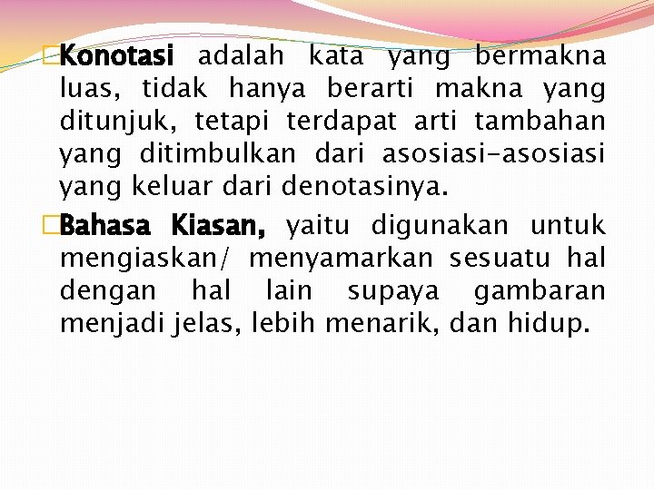 �Konotasi adalah kata yang bermakna luas, tidak hanya berarti makna yang ditunjuk, tetapi terdapat