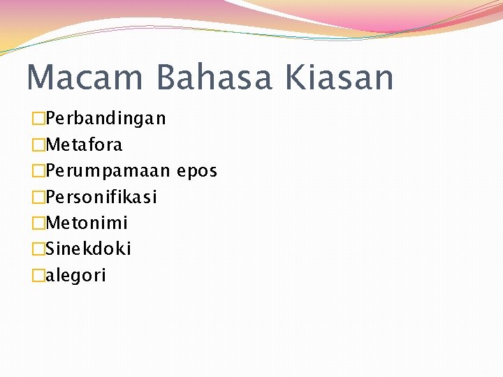 Macam Bahasa Kiasan �Perbandingan �Metafora �Perumpamaan epos �Personifikasi �Metonimi �Sinekdoki �alegori 
