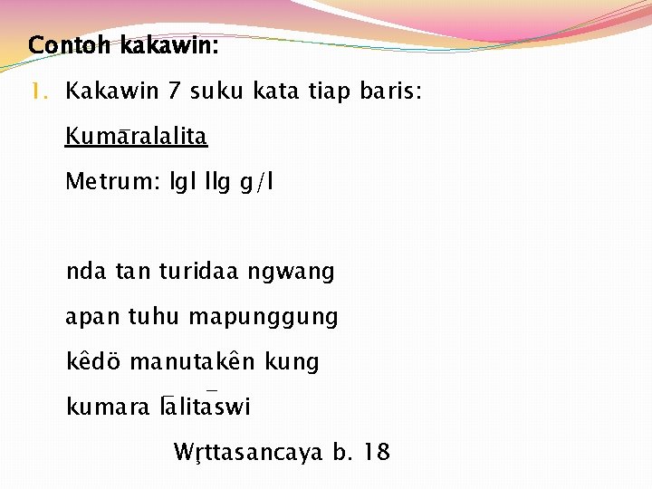 Contoh kakawin: 1. Kakawin 7 suku kata tiap baris: Kumaralalita Metrum: lgl llg g/l