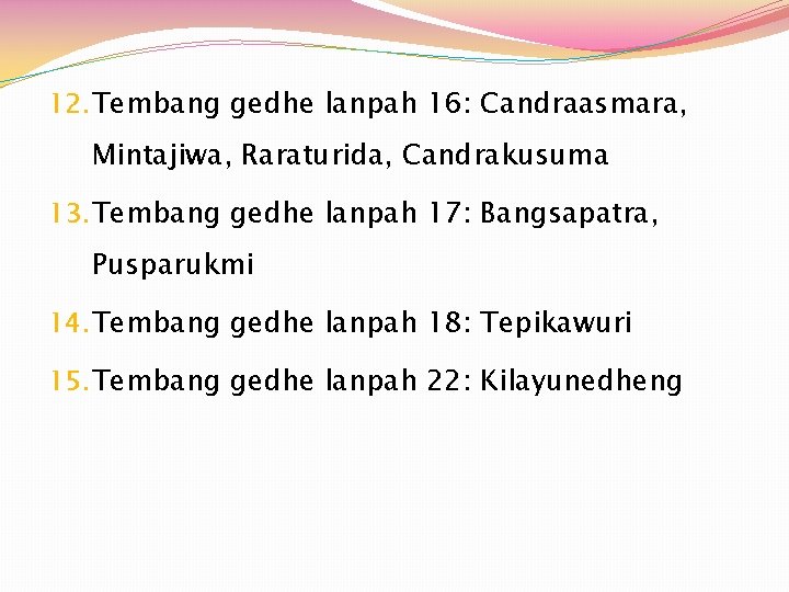 12. Tembang gedhe lanpah 16: Candraasmara, Mintajiwa, Raraturida, Candrakusuma 13. Tembang gedhe lanpah 17: