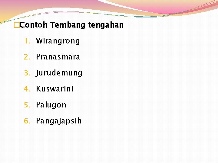 �Contoh Tembang tengahan 1. Wirangrong 2. Pranasmara 3. Jurudemung 4. Kuswarini 5. Palugon 6.