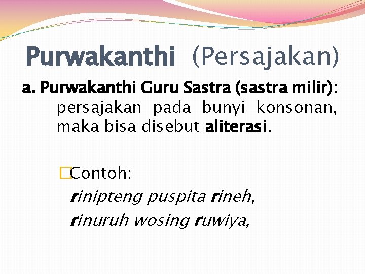 Purwakanthi (Persajakan) a. Purwakanthi Guru Sastra (sastra milir): persajakan pada bunyi konsonan, maka bisa