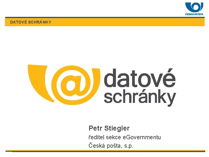 DATOVÉ SCHRÁNKY Petr Stiegler ředitel sekce e. Governmentu Česká pošta, s. p. 