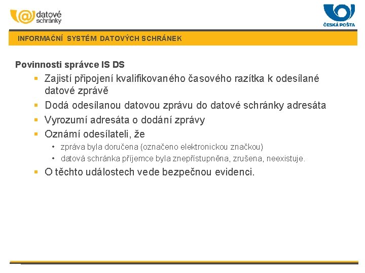 INFORMAČNÍ SYSTÉM DATOVÝCH SCHRÁNEK Povinnosti správce IS DS § Zajistí připojení kvalifikovaného časového razítka