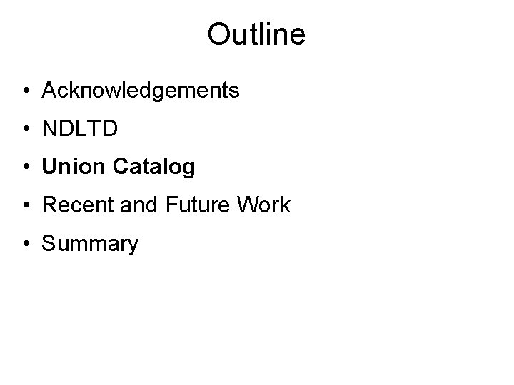 Outline • Acknowledgements • NDLTD • Union Catalog • Recent and Future Work •