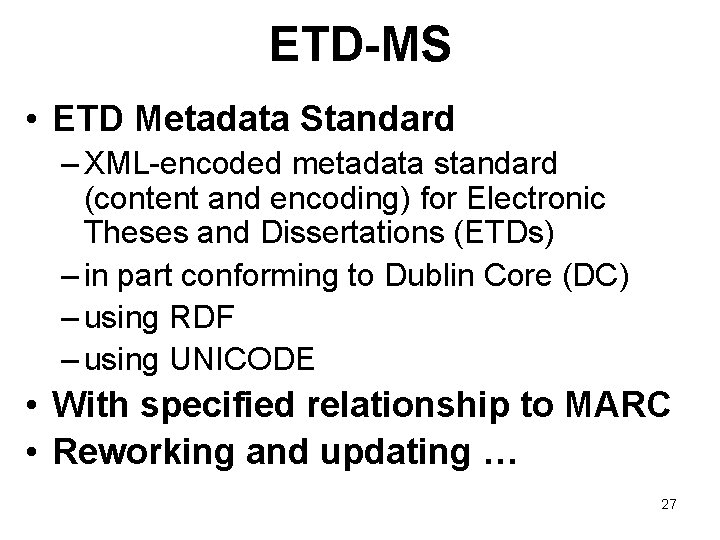 ETD-MS • ETD Metadata Standard – XML-encoded metadata standard (content and encoding) for Electronic