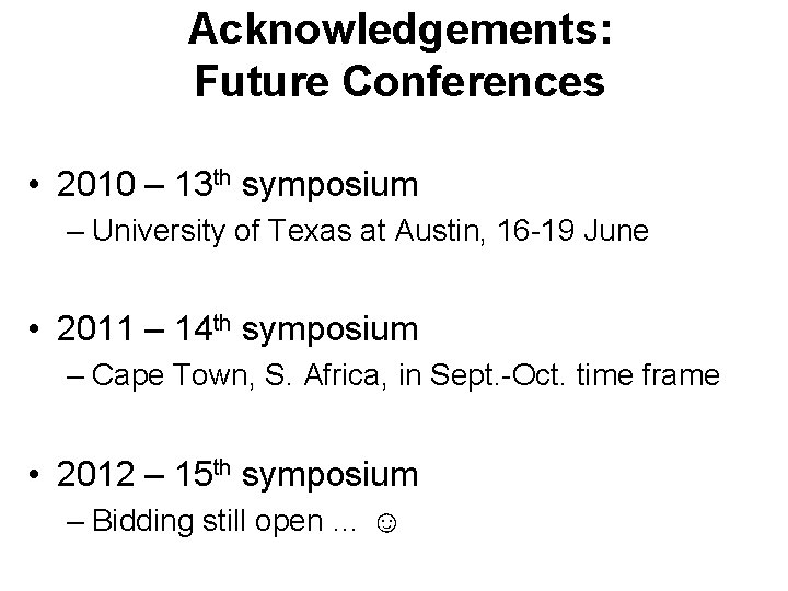 Acknowledgements: Future Conferences • 2010 – 13 th symposium – University of Texas at