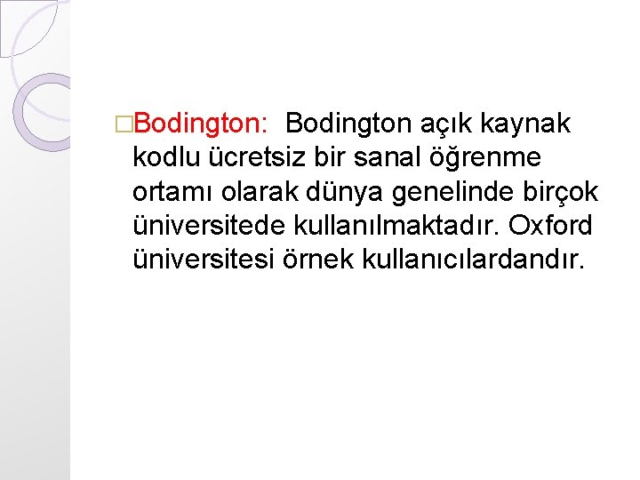 �Bodington: Bodington açık kaynak kodlu ücretsiz bir sanal öğrenme ortamı olarak dünya genelinde birçok