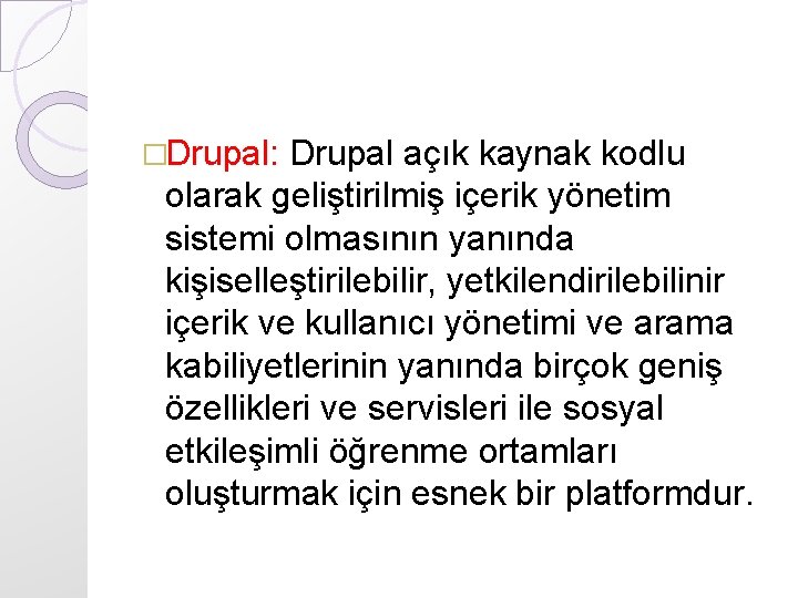 �Drupal: Drupal açık kaynak kodlu olarak geliştirilmiş içerik yönetim sistemi olmasının yanında kişiselleştirilebilir, yetkilendirilebilinir