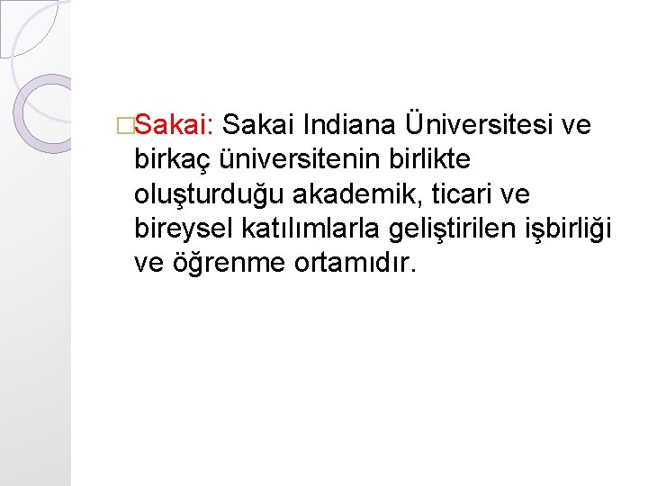 �Sakai: Sakai Indiana Üniversitesi ve birkaç üniversitenin birlikte oluşturduğu akademik, ticari ve bireysel katılımlarla