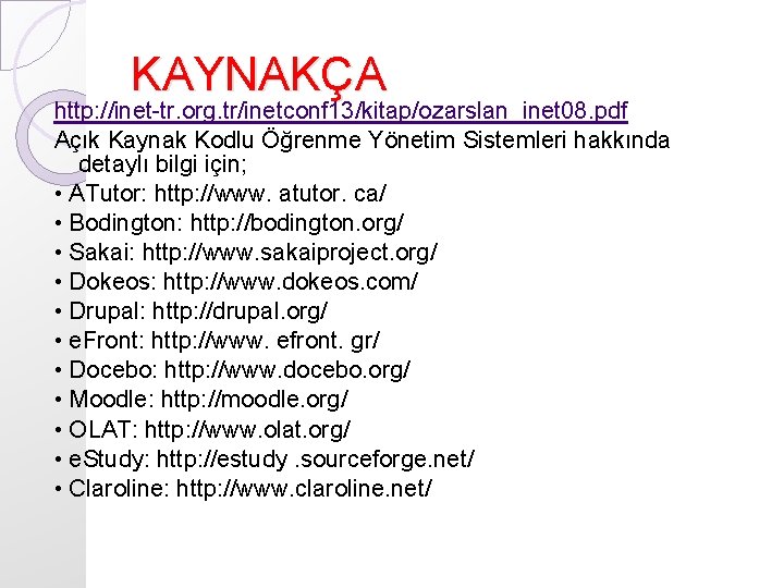 KAYNAKÇA http: //inet-tr. org. tr/inetconf 13/kitap/ozarslan_inet 08. pdf Açık Kaynak Kodlu Öğrenme Yönetim Sistemleri