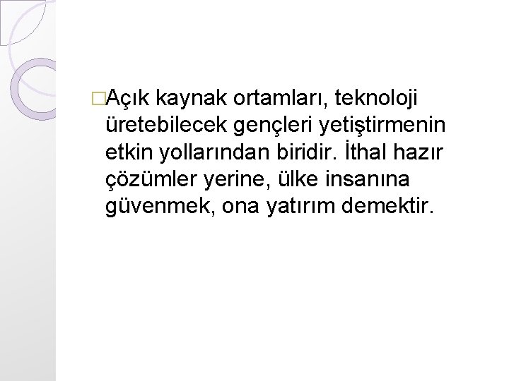 �Açık kaynak ortamları, teknoloji üretebilecek gençleri yetiştirmenin etkin yollarından biridir. İthal hazır çözümler yerine,