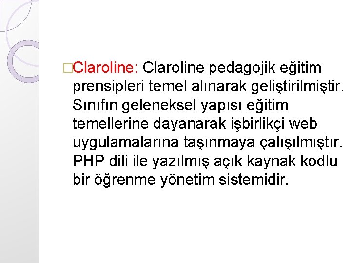 �Claroline: Claroline pedagojik eğitim prensipleri temel alınarak geliştirilmiştir. Sınıfın geleneksel yapısı eğitim temellerine dayanarak