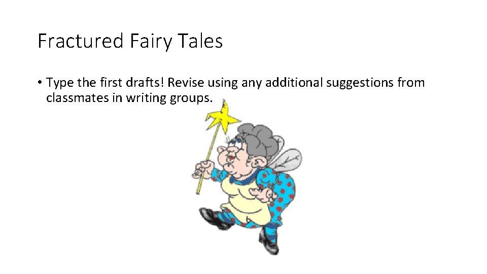Fractured Fairy Tales • Type the first drafts! Revise using any additional suggestions from