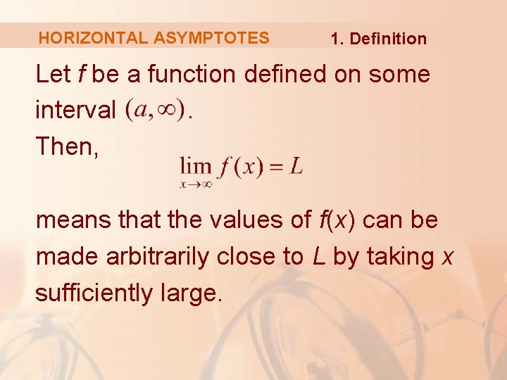 HORIZONTAL ASYMPTOTES 1. Definition Let f be a function defined on some interval. Then,