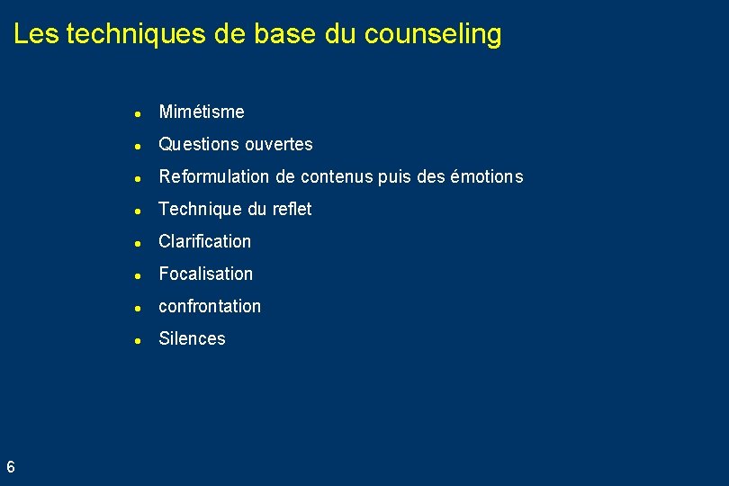 Les techniques de base du counseling 6 l Mimétisme l Questions ouvertes l Reformulation