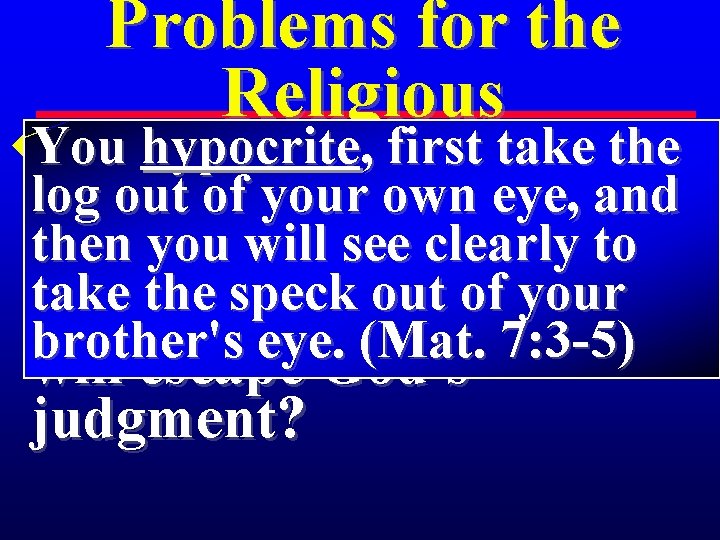 Problems for the Religious You hypocrite , firstatake the u 3 So when you,