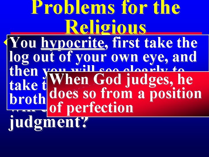 Problems for the Religious You hypocrite , firstatake the u 3 So when you,